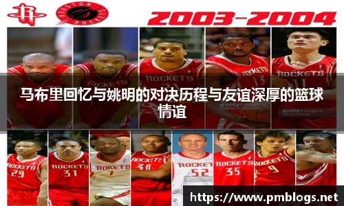 马布里回忆与姚明的对决历程与友谊深厚的篮球情谊