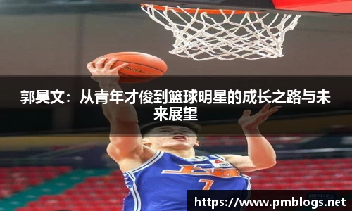 郭昊文：从青年才俊到篮球明星的成长之路与未来展望